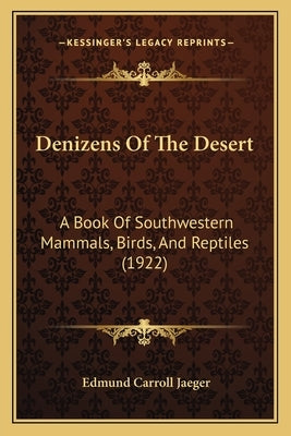 Denizens Of The Desert: A Book Of Southwestern Mammals, Birds, And Reptiles (1922) by Jaeger, Edmund Carroll