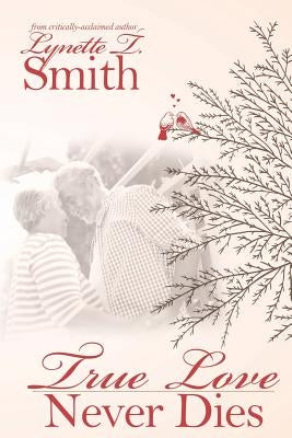 Love Never Dies: True Love Lasts Forever by Smith, Lynette T.