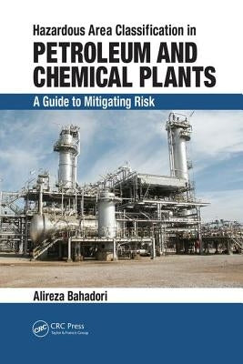 Hazardous Area Classification in Petroleum and Chemical Plants: A Guide to Mitigating Risk by Bahadori, Alireza
