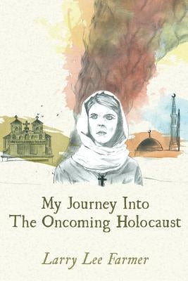 My Journey Into The Oncoming Holocaust by Farmer, Larry Lee