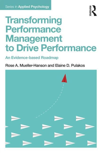 Transforming Performance Management to Drive Performance: An Evidence-based Roadmap by Mueller-Hanson, Rose A.