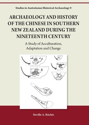 Archaeology and History of the Chinese in Southern New Zealand During the Nineteenth Century by Ritchie, Neville A.