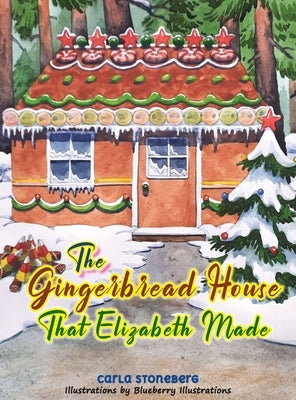 The Gingerbread House That Elizabeth Made by Stoneberg, Carla