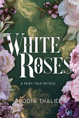 White Roses: A Fairytale Retold by Thaliel, Alodia