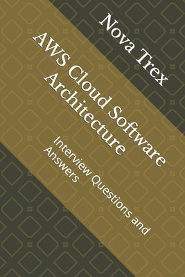 AWS Cloud Software Architecture: Interview Questions and Answers by Trex, Nova