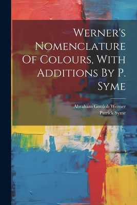 Werner's Nomenclature Of Colours, With Additions By P. Syme by Syme, Patrick