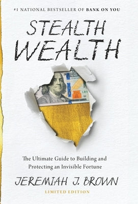 Stealth Wealth: The Ultimate Guide to Building and Protecting an Invisible Fortune by Brown, Jeremiah J.