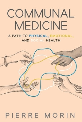 Communal Medicine: A Path to Physical, Emotional, and Social Health by Morin, Pierre