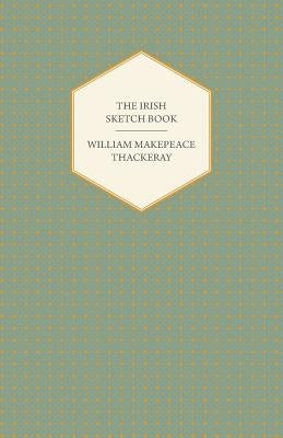 The Irish Sketch Book - Works of William Makepeace Thackery by Thackeray, William Makepeace