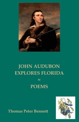 John Audubon Explores Florida: Poems by Bennett, Thomas Peter
