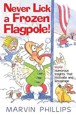 Never Lick a Frozen Flagpole! by Phillips, Marvin