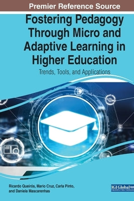Fostering Pedagogy Through Micro and Adaptive Learning in Higher Education: Trends, Tools, and Applications by Queir?s, Ricardo