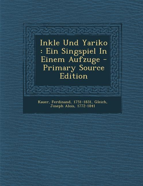 Inkle Und Yariko: Ein Singspiel in Einem Aufzuge - Primary Source Edition by Kauer, Ferdinand