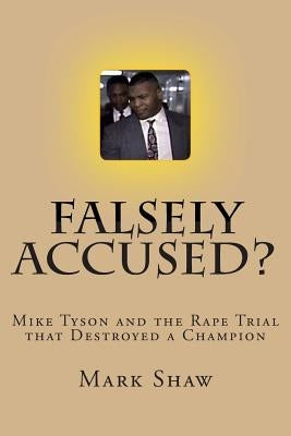 Falsely Accused?: Mike Tyson and the Rape Trial that Destroyed a Champion by Shaw, Mark