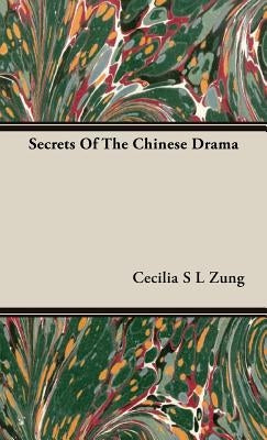 Secrets Of The Chinese Drama by Zung, Cecilia S. L.