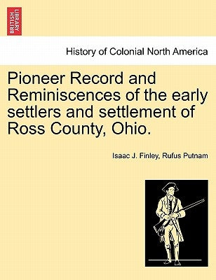 Pioneer Record and Reminiscences of the Early Settlers and Settlement of Ross County, Ohio. by Finley, Isaac J.
