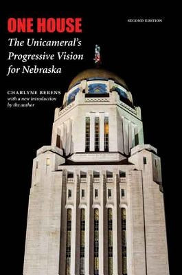 One House: The Unicameral's Progressive Vision for Nebraska by Berens, Charlyne