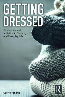Getting Dressed: Conformity and Imitation in Clothing and Everyday Life by Yodanis, Carrie