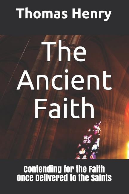 The Ancient Faith: Contending for the Faith Once Delivered to the Saints by Davis, Terrell