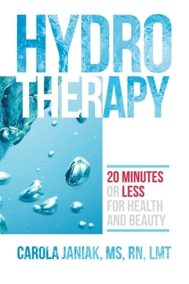 Hydrotherapy: 20 Minutes or Less for Health and Beauty by Carola Janiak
