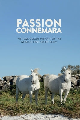 Passion Connemara: The Tumultuous History of the World's First Sport Pony by Chupin, Daniel
