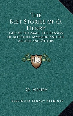 The Best Stories of O. Henry: Gift of the Magi, The Ransom of Red Chief, Mammon and the Archer and Others by Henry, O.