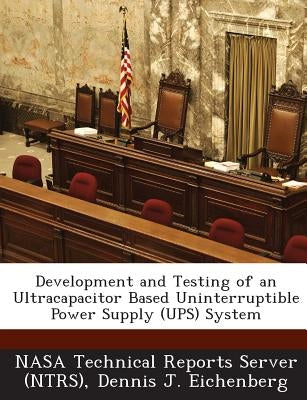 Development and Testing of an Ultracapacitor Based Uninterruptible Power Supply (Ups) System by Nasa Technical Reports Server (Ntrs)