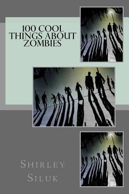 100 Cool Things About Zombies by Siluk, Shirley