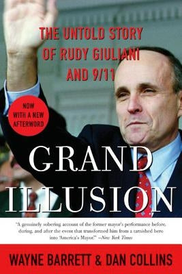 Grand Illusion: The Untold Story of Rudy Giuliani and 9/11 by Barrett, Wayne