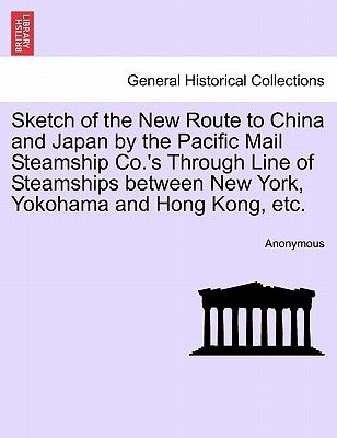 Sketch of the New Route to China and Japan by the Pacific Mail Steamship Co.'s Through Line of Steamships Between New York, Yokohama and Hong Kong, Et by Anonymous