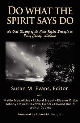 Do What The Spirit Says Do: An oral history of the civil rights struggle in Perry County, Alabama by Atkins, Mattie Stephens