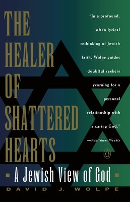 The Healer of Shattered Hearts: A Jewish View of God by Wolpe, David J.