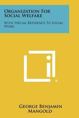 Organization for Social Welfare: With Special Reference to Social Work by Mangold, George Benjamin