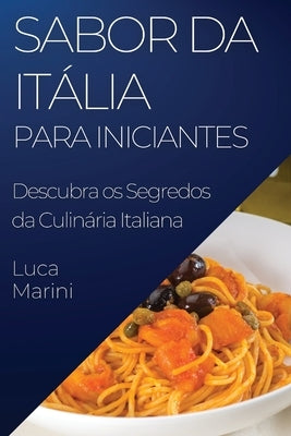 Sabor da Itália para Iniciantes: Descubra os Segredos da Culinária Italiana by Marini, Luca