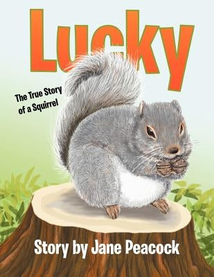 Lucky: The True Story of a Squirrel by Peacock, Jane