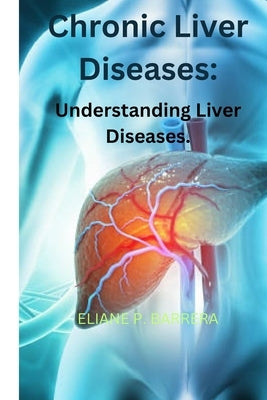 Chronic Liver Diseases: Understanding Liver Diseases by Barrera, Eliane P.