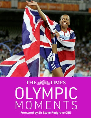 The Times Olympic Moments: 100 Epic Highlights from the History of the Summer Olympics by Redgrave Cbe, Sir Steve