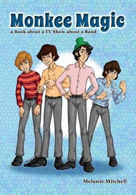 Monkee Magic: a Book about a TV Show about a Band by Mitchell, Melanie