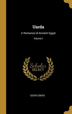 Uarda: A Romance of Ancient Egypt; Volume I by Ebers, Georg