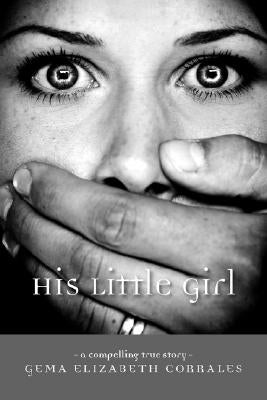 His Little Girl: A Compelling True Story by Corrales, Gema Elizabeth