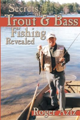 Secrets of Trout & Bass Fishing Revealed by Aziz, Roger