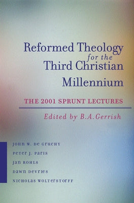 Reformed Theology for the Third Christian Millennium: The Sprunt Lectures 2001 by Gerrish, B. A.