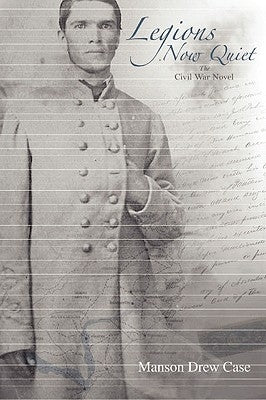 Legions Now Quiet, The Civil War Novel by Case, Manson Drew