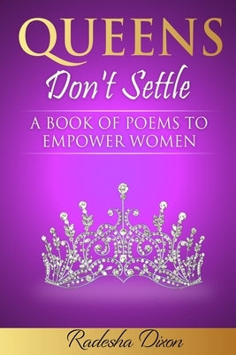 Queens Don't Settle: A Book of Poems To Empower Women by Dixon, Desh