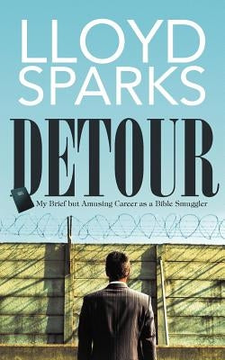 Detour: My Brief But Amusing Career as a Bible Smuggler by Sparks, Lloyd