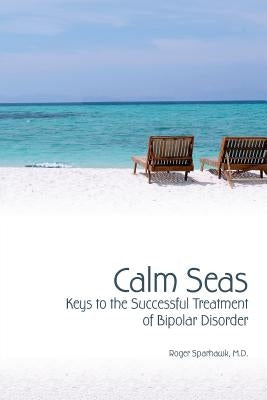 Calm Seas: Keys to the Successful Treatment of Bipolar Disorder: Keys to the Successful Treatment of Bipolar Disorder by Duppstadt, Susan A.