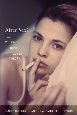After Sex?: On Writing since Queer Theory by Halley, Janet
