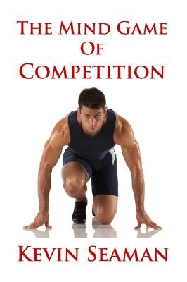 The Mind Game Of Competition: 12 Lessons To Develop The Mental Toughness Essential To Becoming A Champion by Hartsook, April