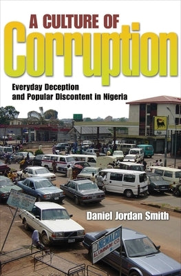 A Culture of Corruption: Everyday Deception and Popular Discontent in Nigeria by Smith, Daniel Jordan