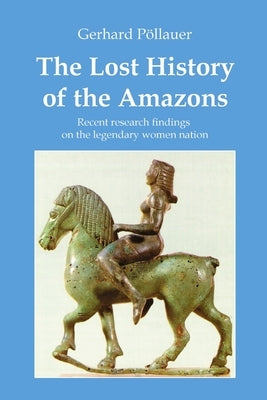 The Lost History of the Amazons by PÃ¶llauer, Gerhard